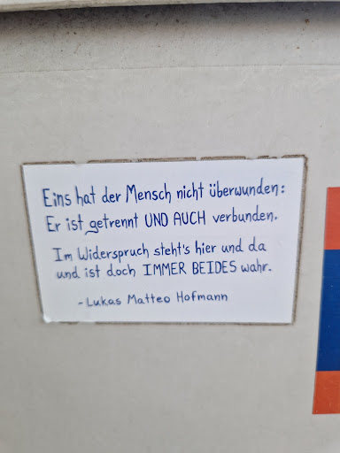 Street sticker Eins hat der Mensch nicht &uuml;berwunden: Er ist getrennt UND AUCH verbunden. Im Widerspruch steht's hier und da und ist doch IMMER BEIDES wahr. -Lukas Matteo Hofmann